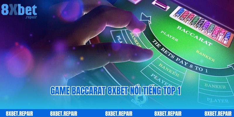 Baccarat 8xbet - Game Casino Thịnh Hành Top 1 Nhà Cái