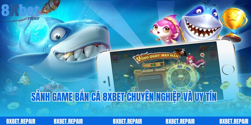 Sảnh game bắn cá 8xbet chuyên nghiệp, uy tín hàng đầu