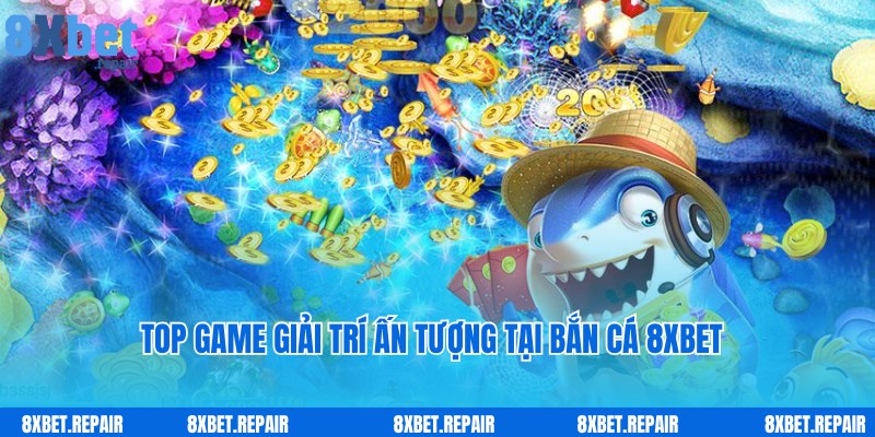 Top các trò chơi được yêu thích hàng đầu tại bắn cá 8xbet