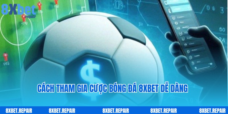 Truy cập dễ dàng và tham gia nhanh cùng bóng đá 8xbet