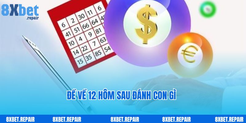 Đề Về 12 Hôm Sau Đánh Con Gì Những Tin Tức Chính Xác Nhất