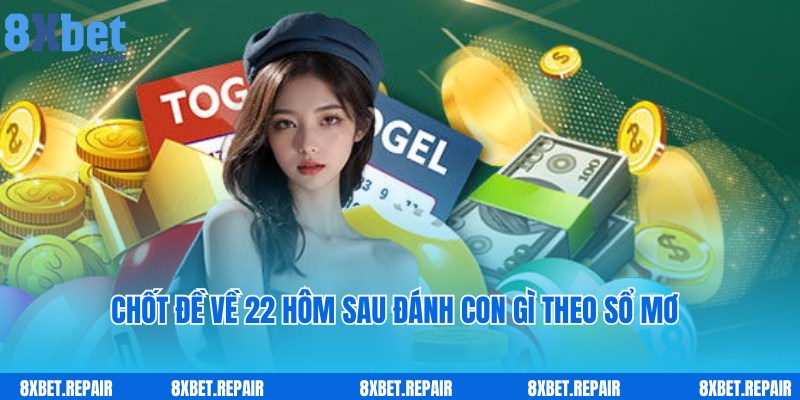 Chốt đề về 22 hôm sau đánh con gì theo sổ mơ cực chuẩn