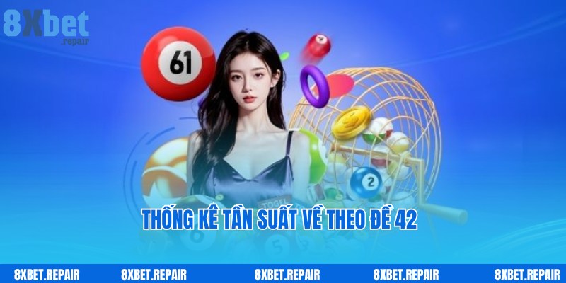 Thống kê tần suất chuẩn của đề về 42 hôm sau đánh con gì