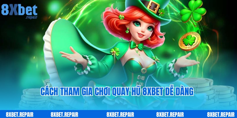 Truy cập dễ dàng, tham gia giải trí nhanh cùng quay hũ 8xbet