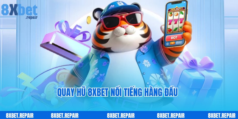 Quay Hũ 8xbet - Dịch Vụ Giải Trí Hot Top 1 Tại Nhà Cái